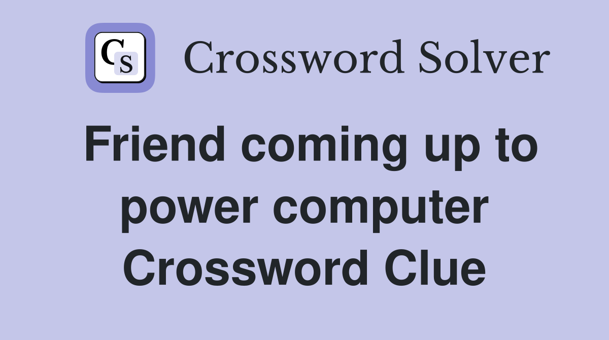 Friend coming up to power computer Crossword Clue