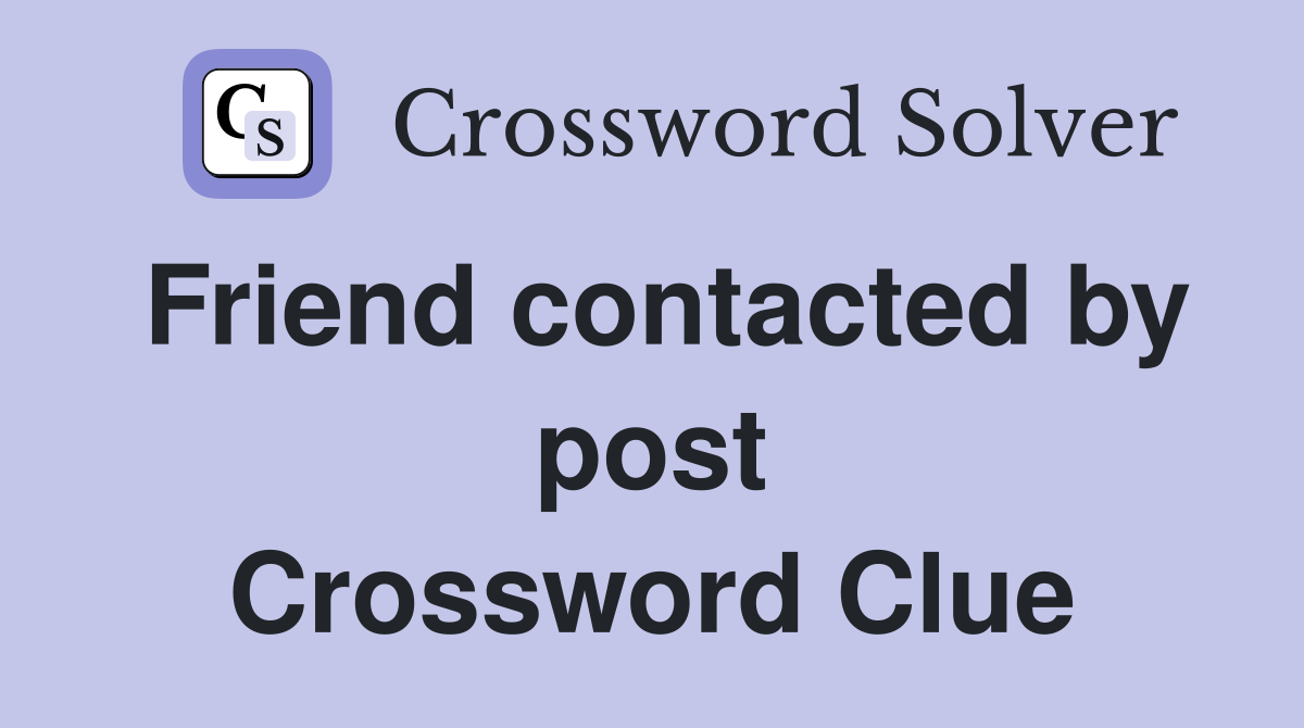 Friend contacted by post Crossword Clue