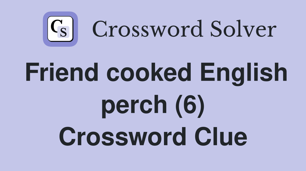 Friend cooked English perch (6) Crossword Clue
