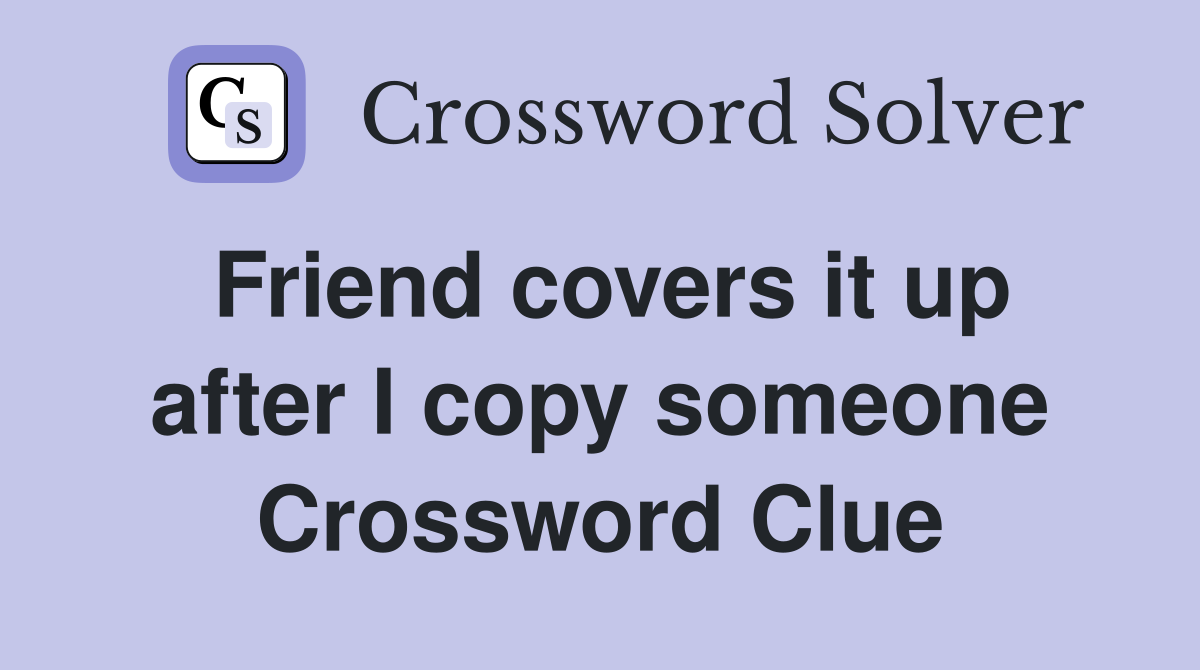 Friend covers it up after I copy someone Crossword Clue