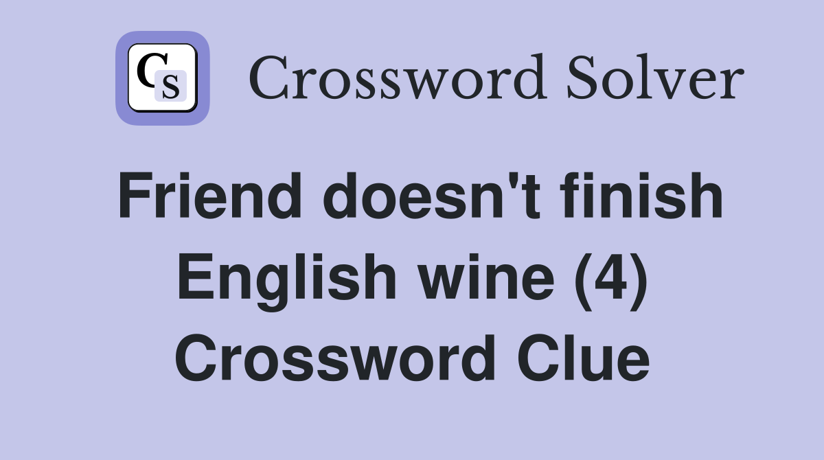 Friend doesn't finish English wine (4) Crossword Clue