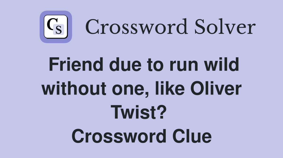 Friend due to run wild without one, like Oliver Twist?  Crossword Clue
