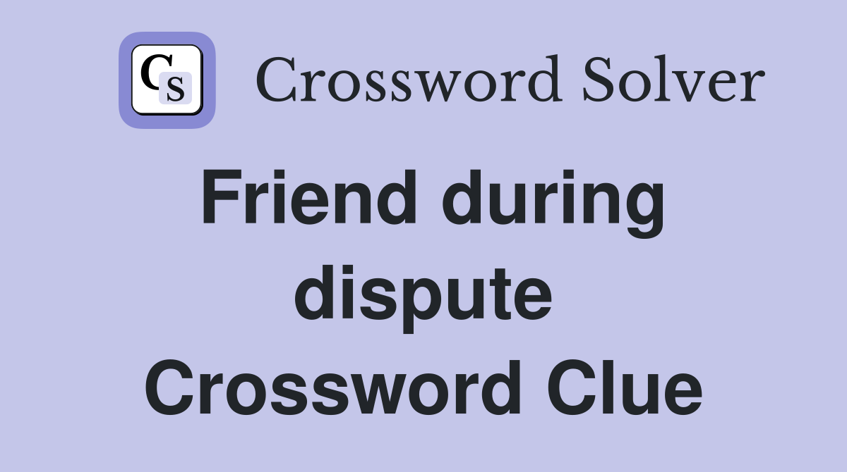 Friend during dispute Crossword Clue