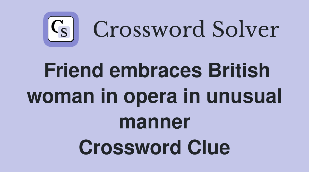 Friend embraces British woman in opera in unusual manner Crossword Clue