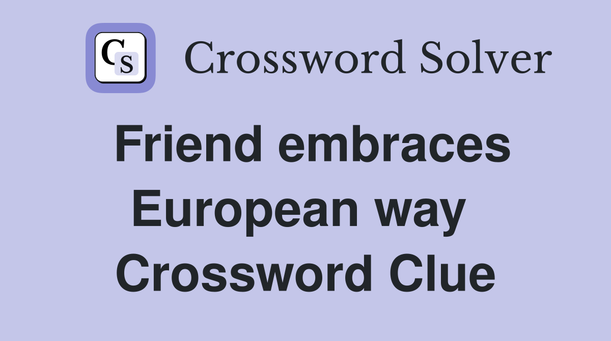 Friend embraces European way  Crossword Clue