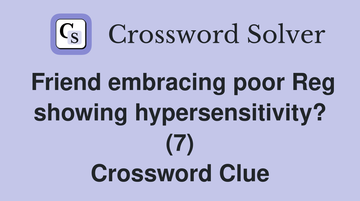 Friend embracing poor Reg showing hypersensitivity? (7) Crossword Clue