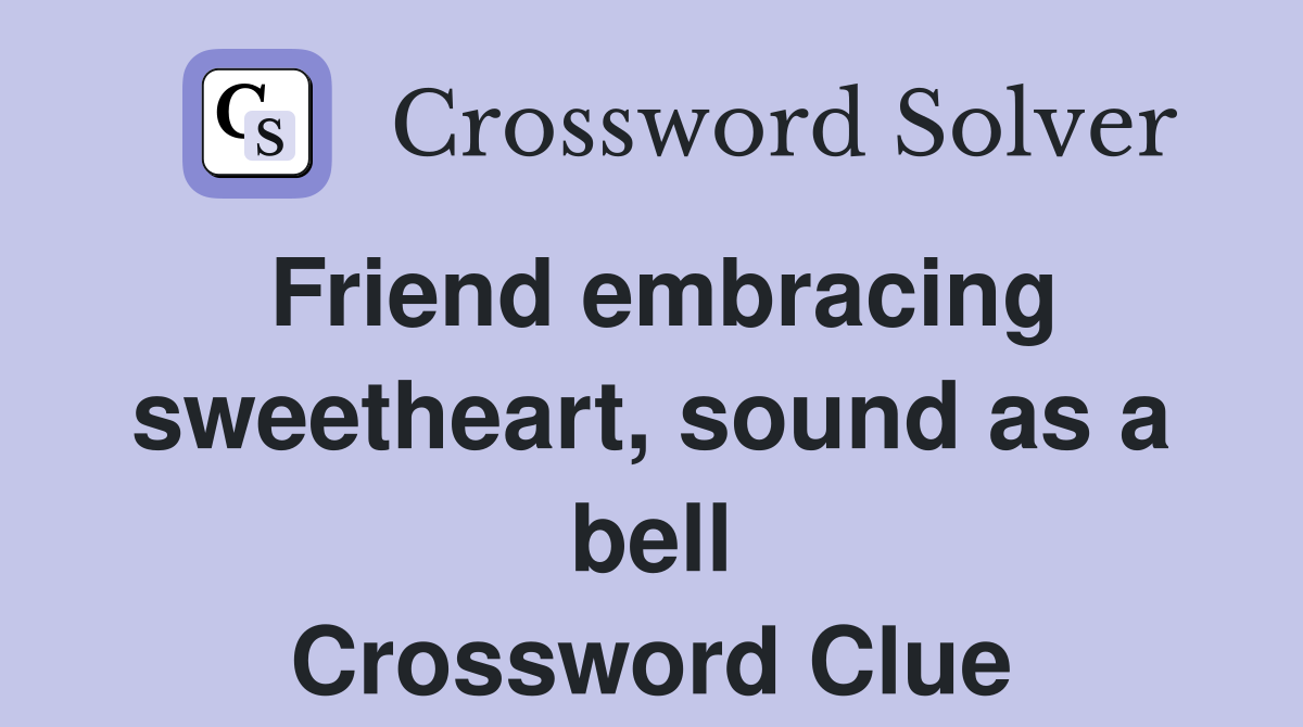 Friend embracing sweetheart, sound as a bell Crossword Clue