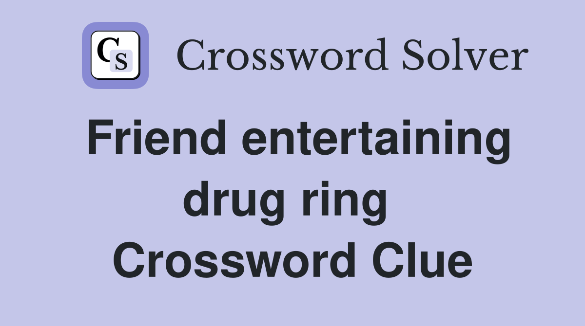 Friend entertaining drug ring  Crossword Clue