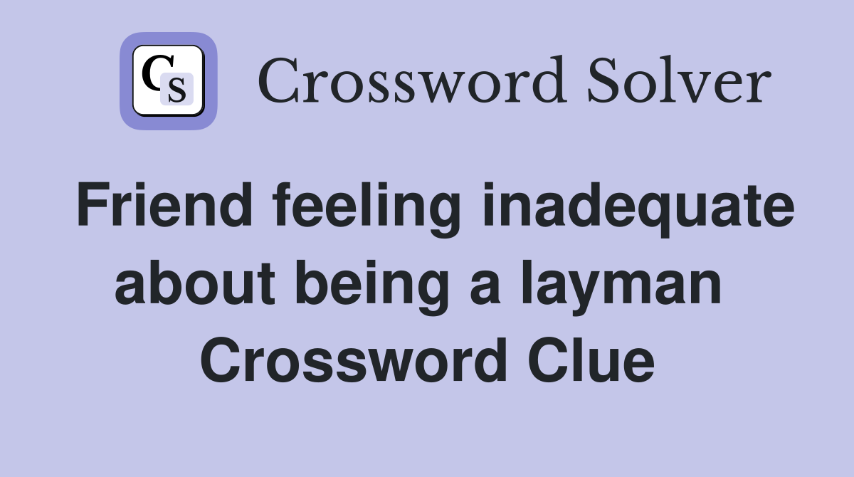 Friend feeling inadequate about being a layman  Crossword Clue