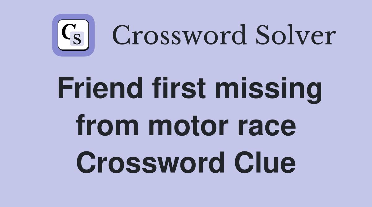 Friend first missing from motor race Crossword Clue