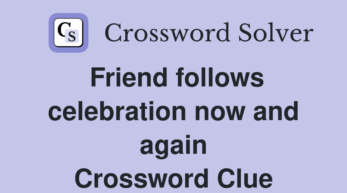 Friend follows celebration now and again Crossword Clue