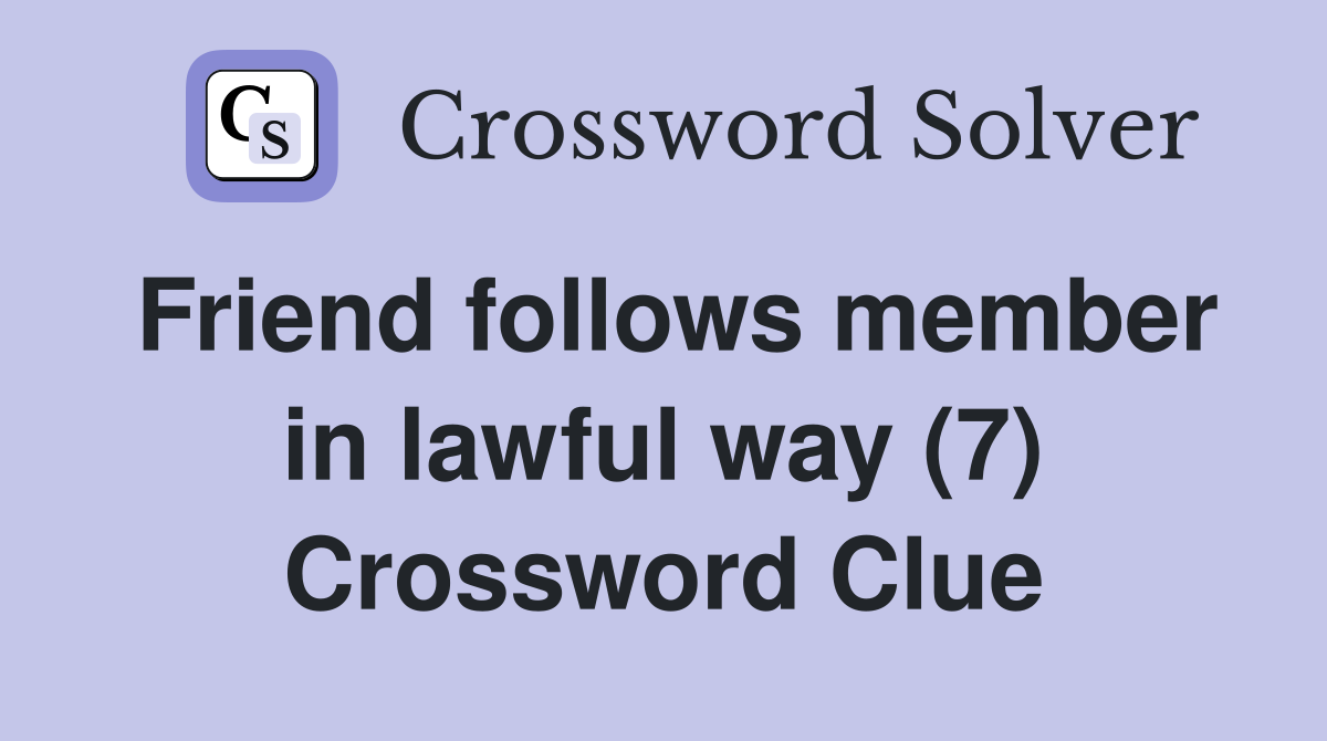 Friend follows member in lawful way (7) Crossword Clue