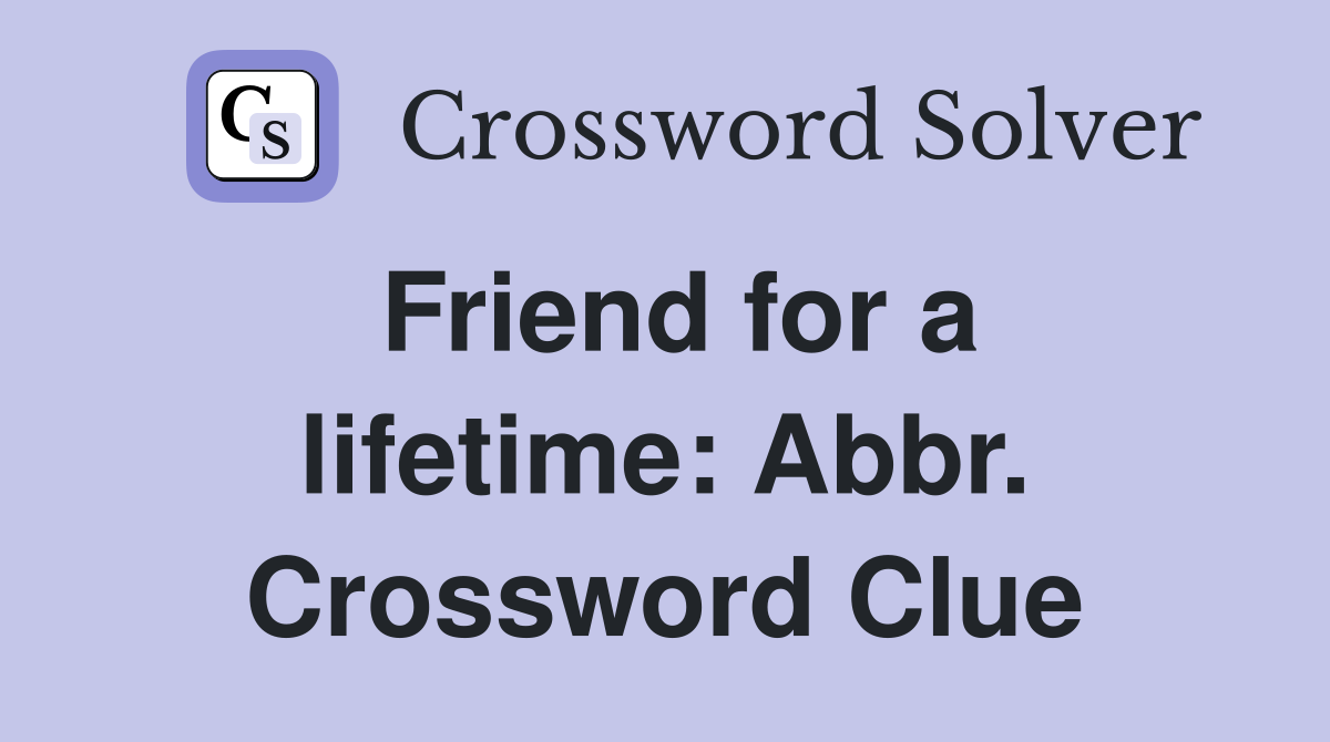 Friend for a lifetime: Abbr. Crossword Clue