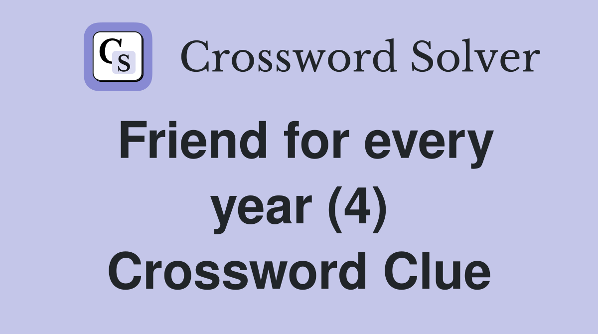 Friend for every year (4) Crossword Clue