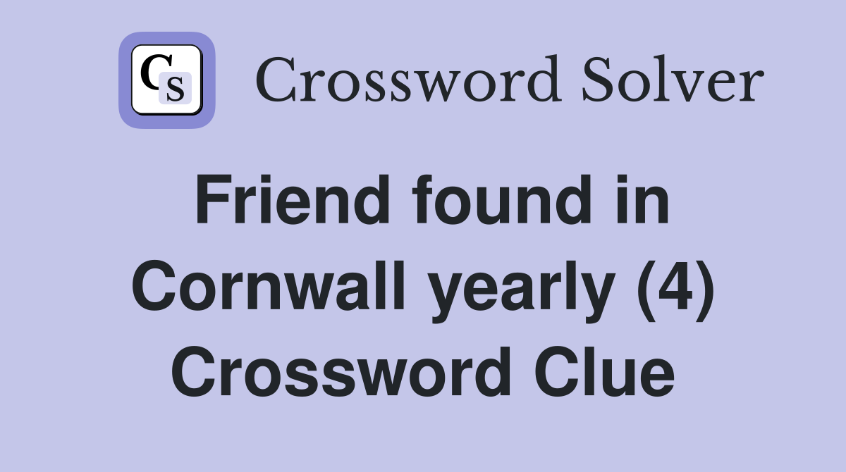 Friend found in Cornwall yearly (4) Crossword Clue