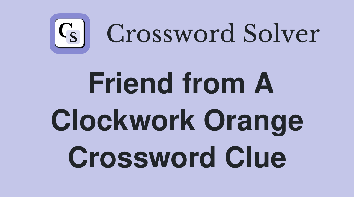 Friend from A Clockwork Orange Crossword Clue