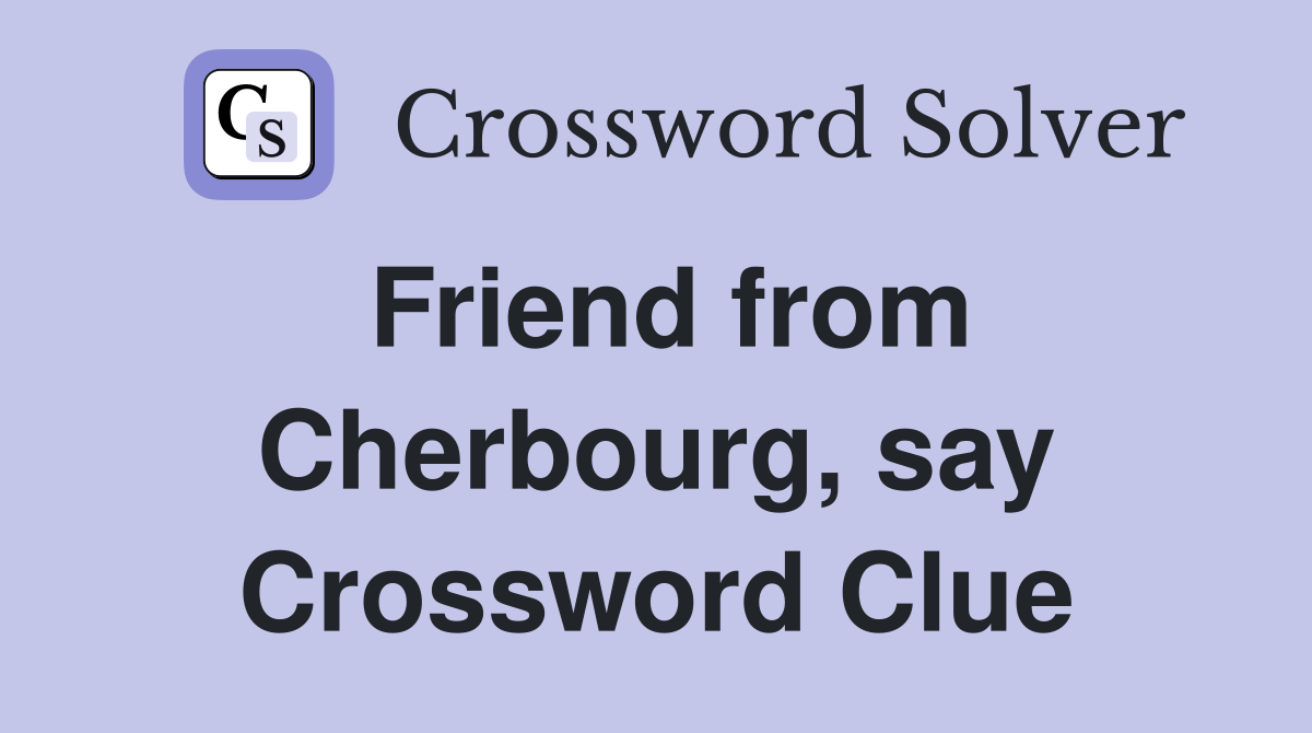 Friend from Cherbourg, say Crossword Clue