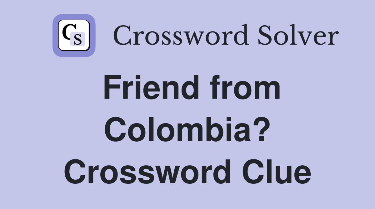 Friend from Colombia? Crossword Clue