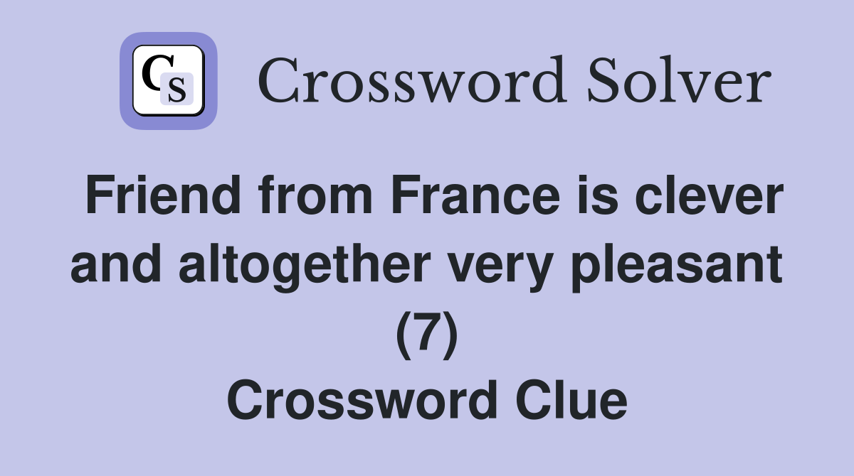 Friend from France is clever and altogether very pleasant (7) Crossword Clue