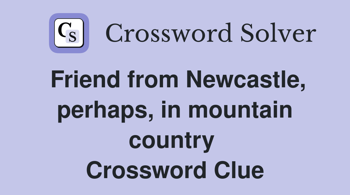 Friend from Newcastle, perhaps, in mountain country  Crossword Clue