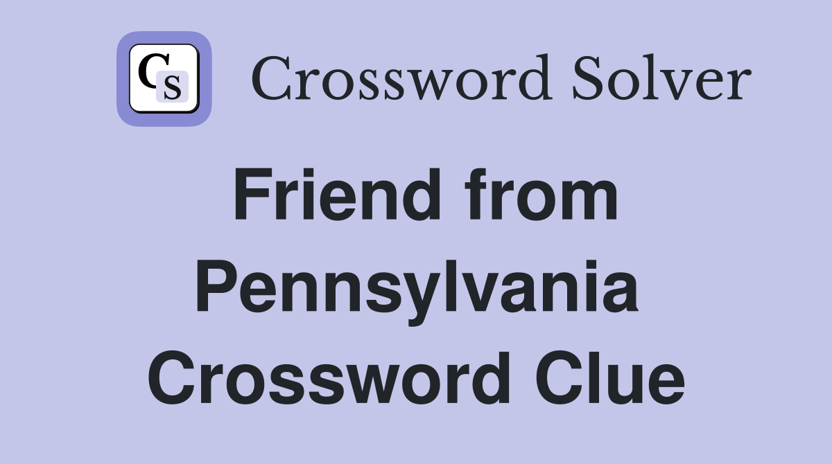 Friend from Pennsylvania Crossword Clue