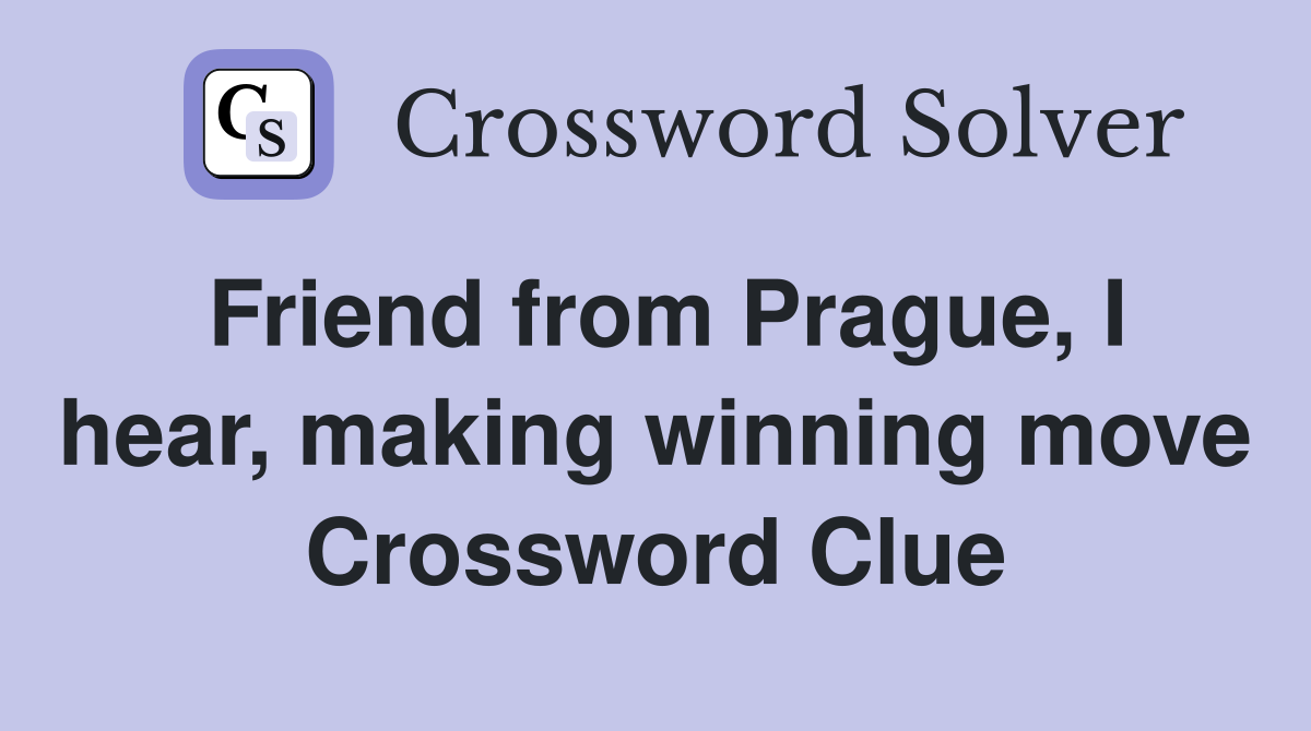 Friend from Prague, I hear, making winning move Crossword Clue