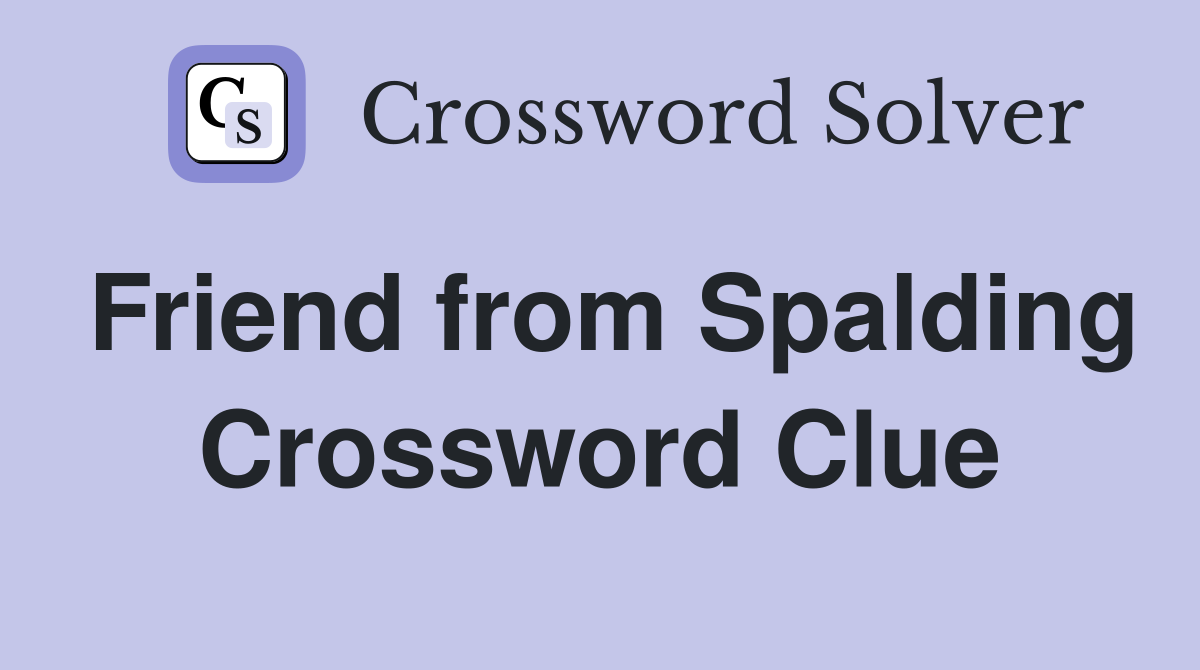 Friend from Spalding Crossword Clue