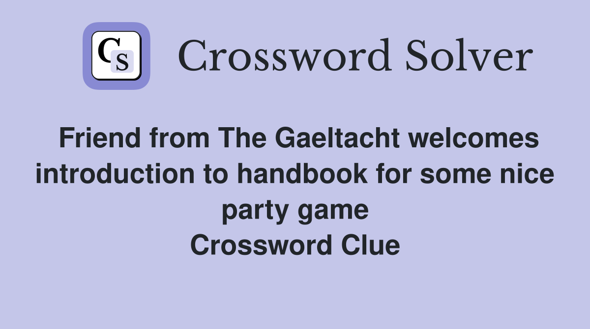Friend from The Gaeltacht welcomes introduction to handbook for some nice party game Crossword Clue