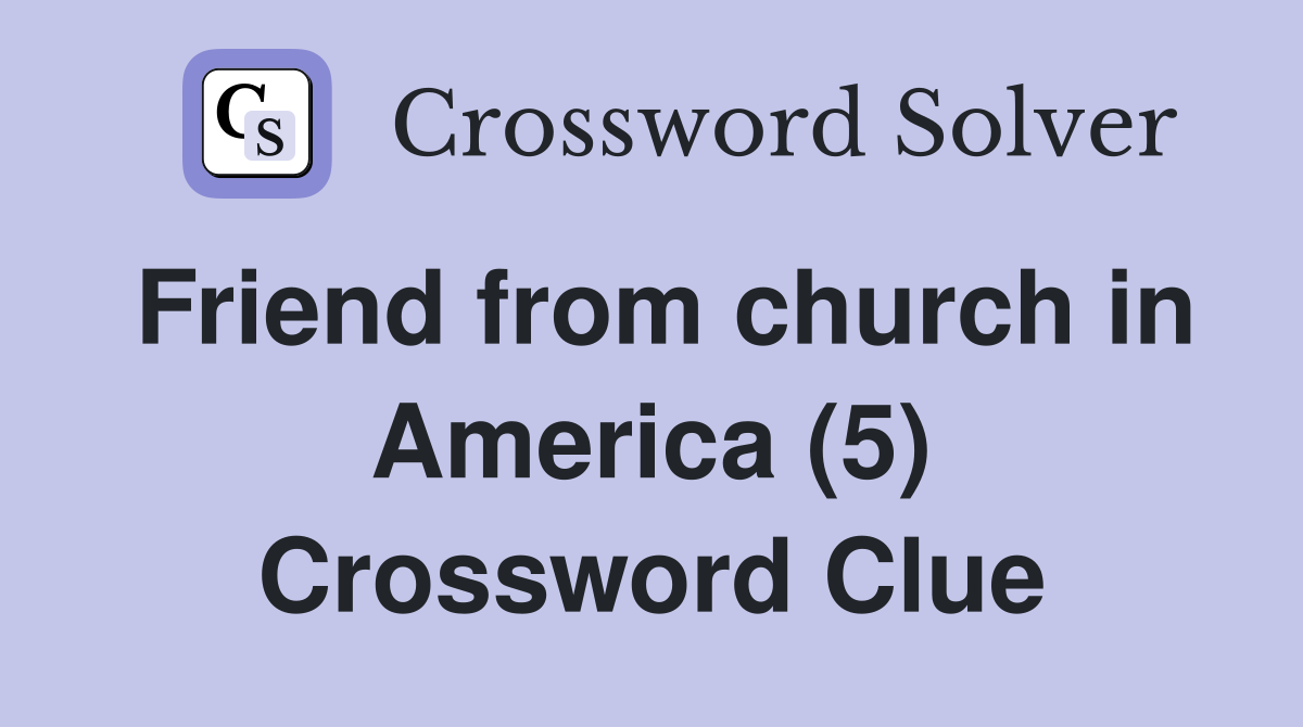 Friend from church in America (5) Crossword Clue