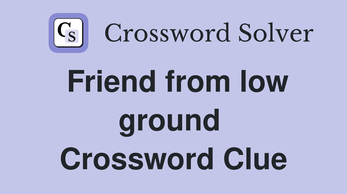 Friend from low ground  Crossword Clue
