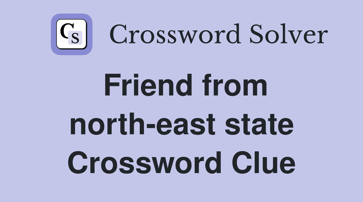 Friend from north-east state Crossword Clue