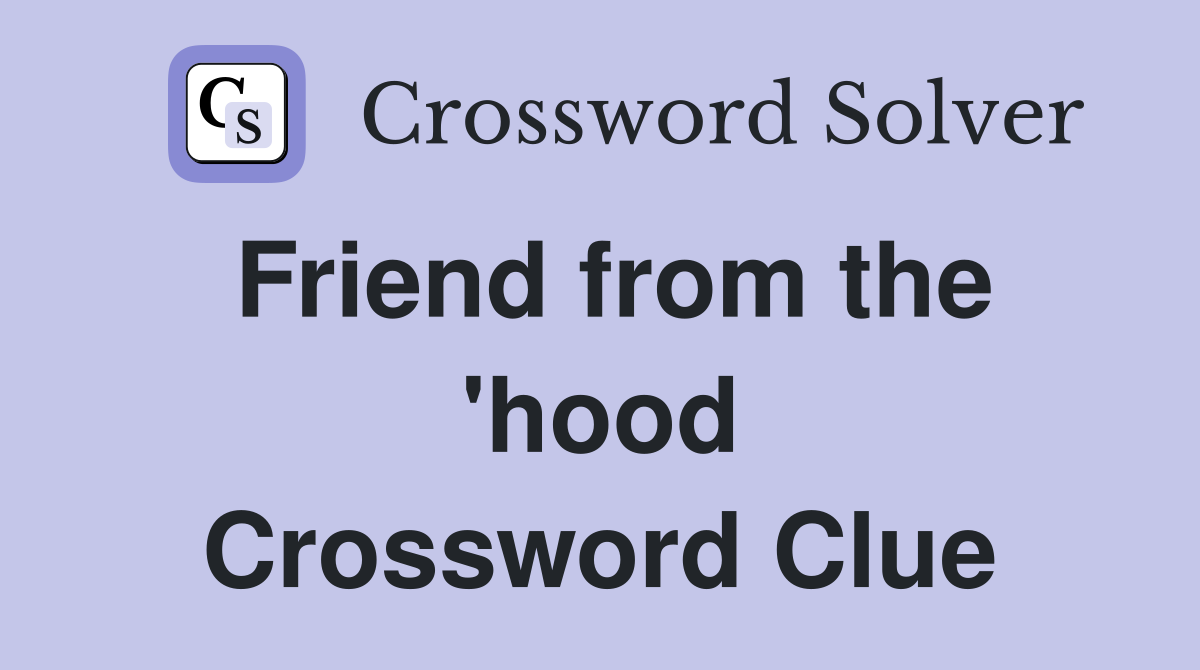 Friend from the 'hood Crossword Clue