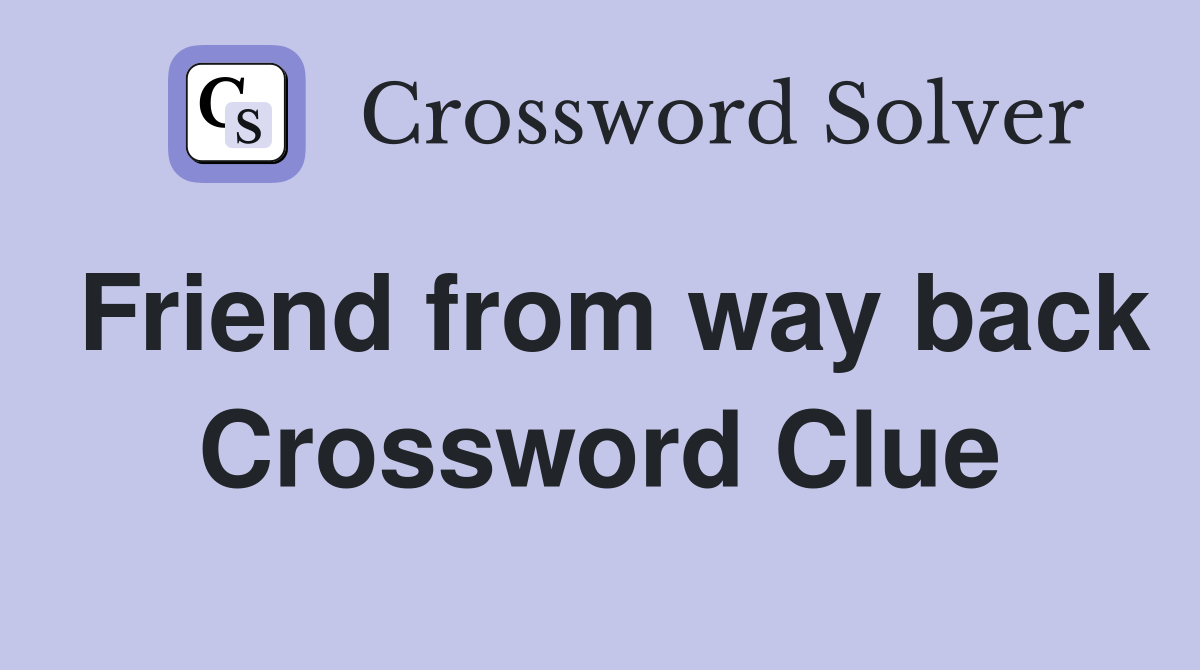 Friend from way back Crossword Clue