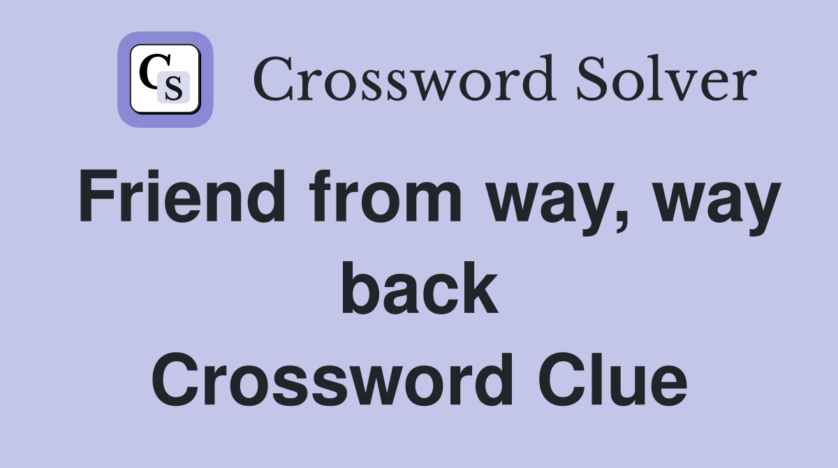 Friend from way, way back Crossword Clue