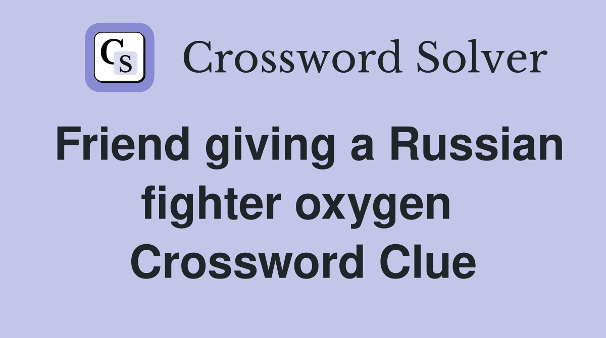 Friend giving a Russian fighter oxygen  Crossword Clue