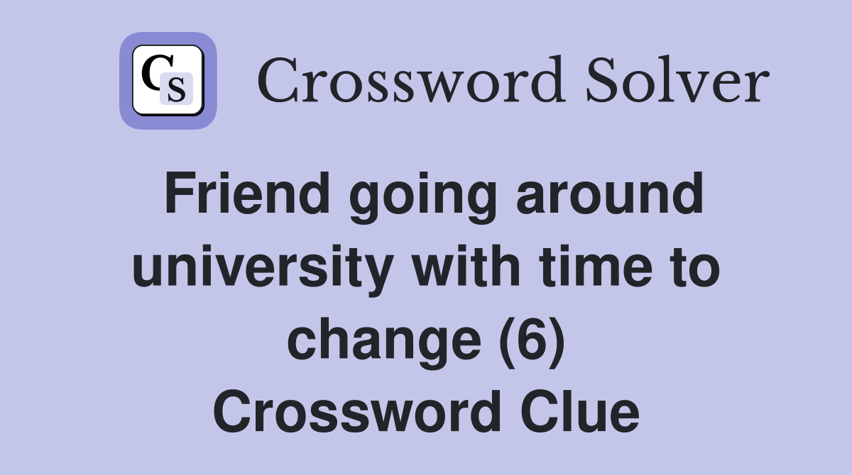 Friend going around university with time to change (6) Crossword Clue