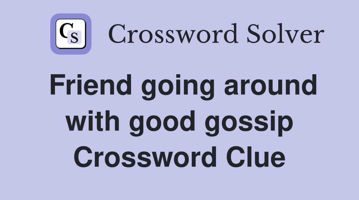 Friend going around with good gossip Crossword Clue