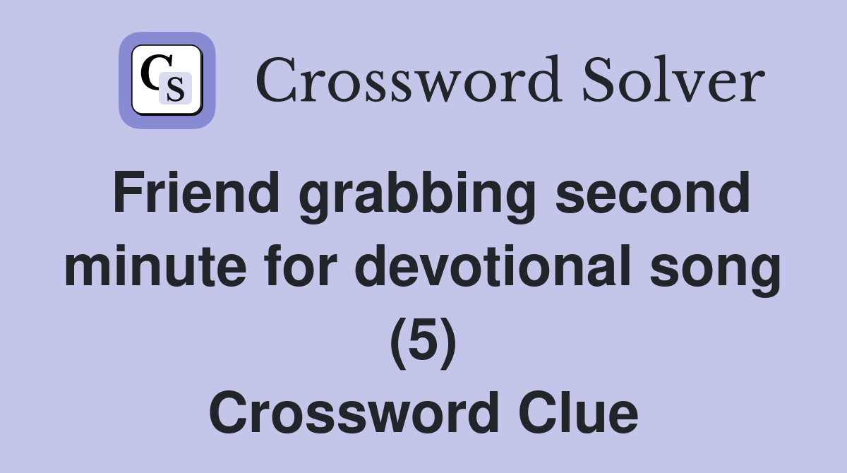 Friend grabbing second minute for devotional song (5) Crossword Clue