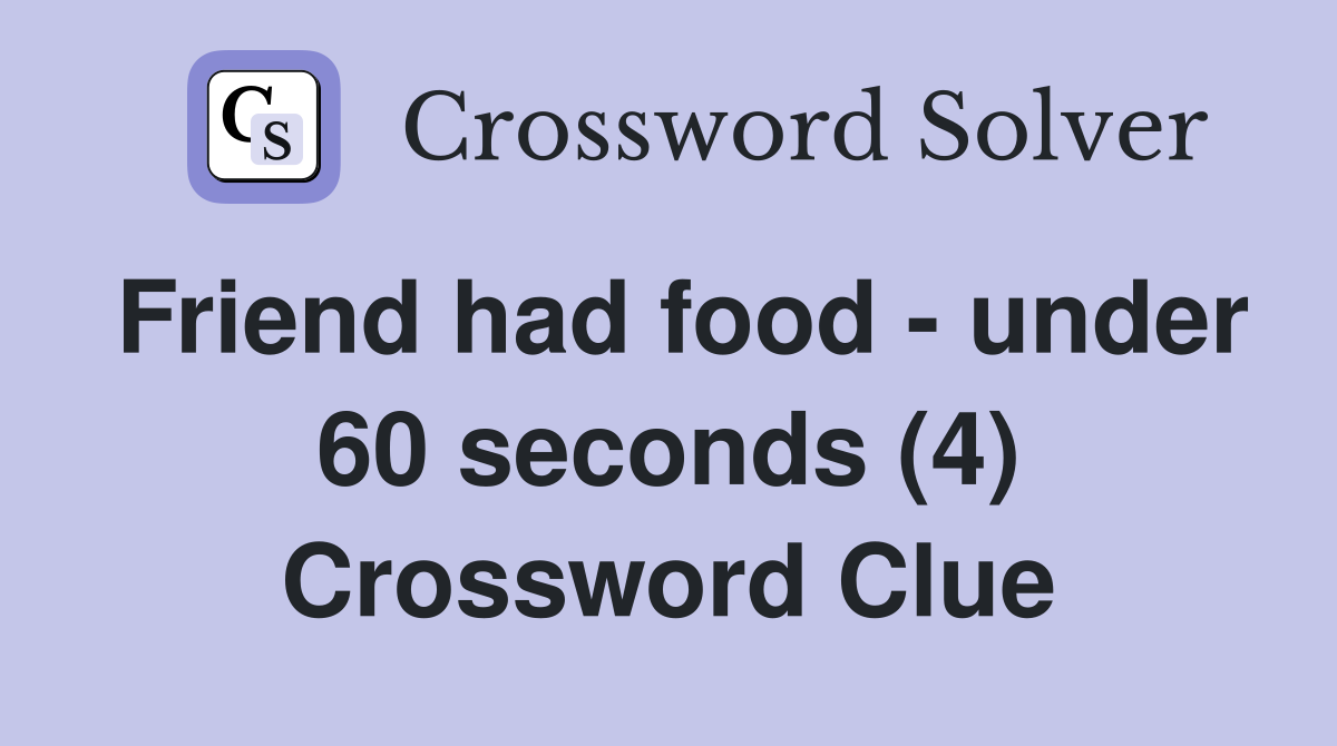 Friend had food - under 60 seconds (4) Crossword Clue