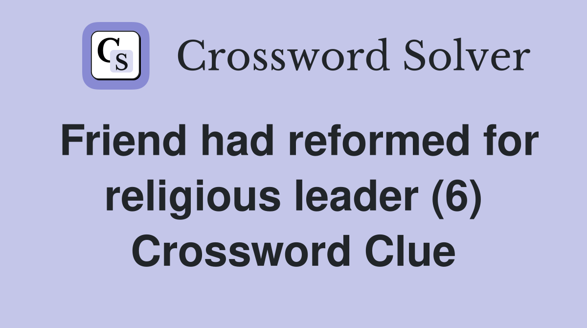 Friend had reformed for religious leader (6) Crossword Clue