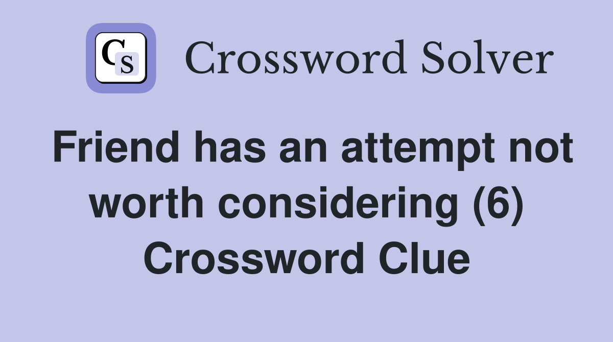Friend has an attempt not worth considering (6) Crossword Clue