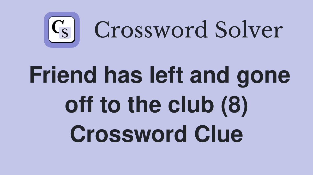 Friend has left and gone off to the club (8) Crossword Clue