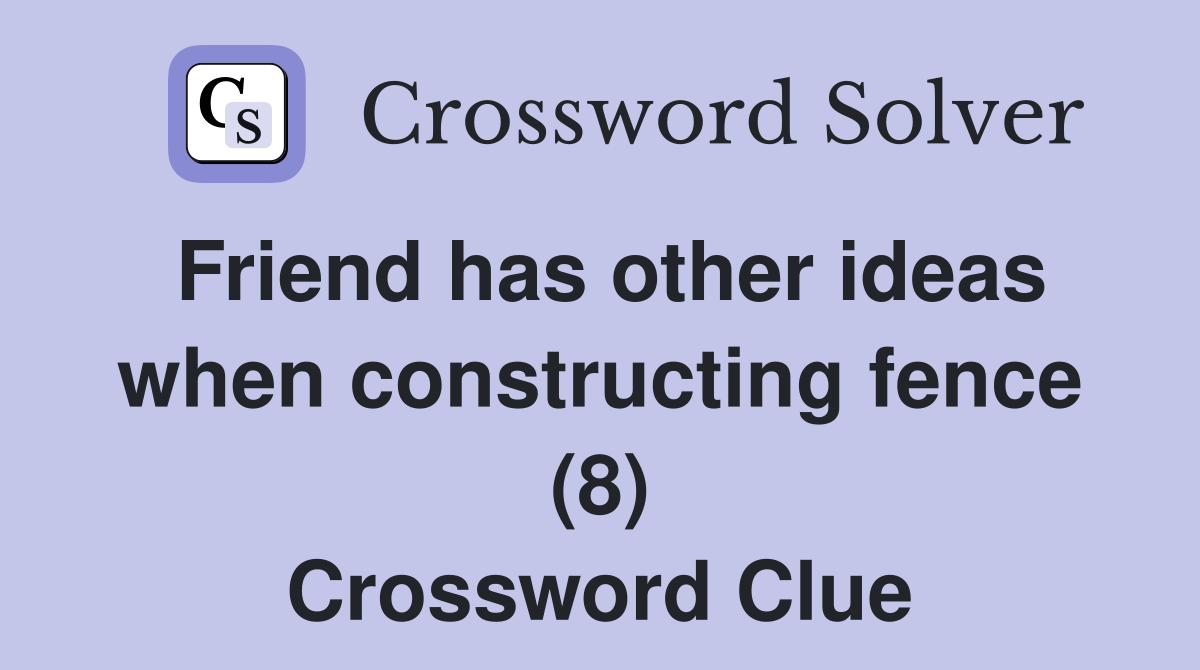 Friend has other ideas when constructing fence (8) Crossword Clue