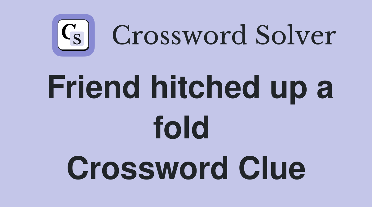 Friend hitched up a fold  Crossword Clue