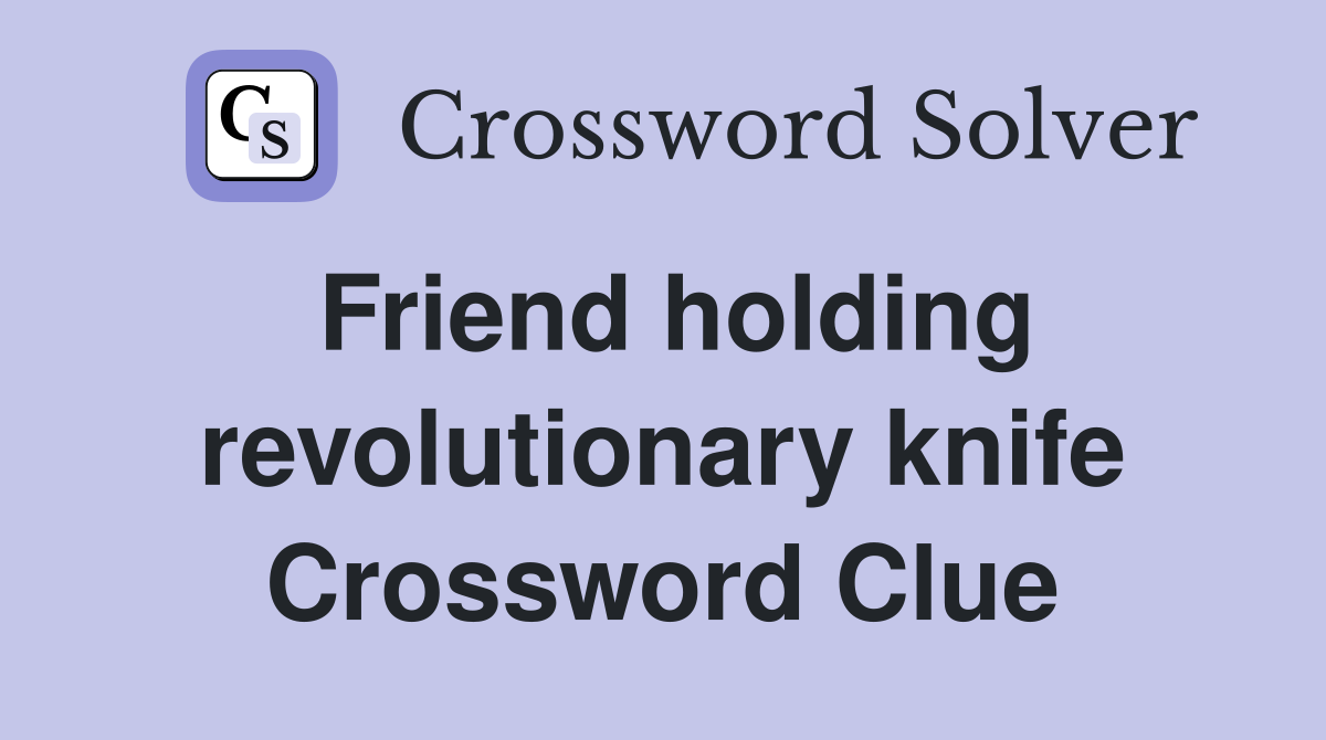 Friend holding revolutionary knife Crossword Clue