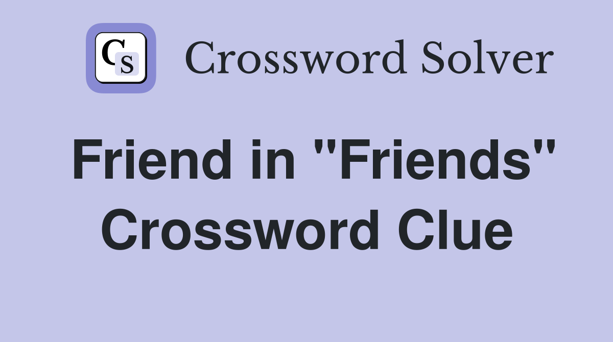 Friend in "Friends" Crossword Clue