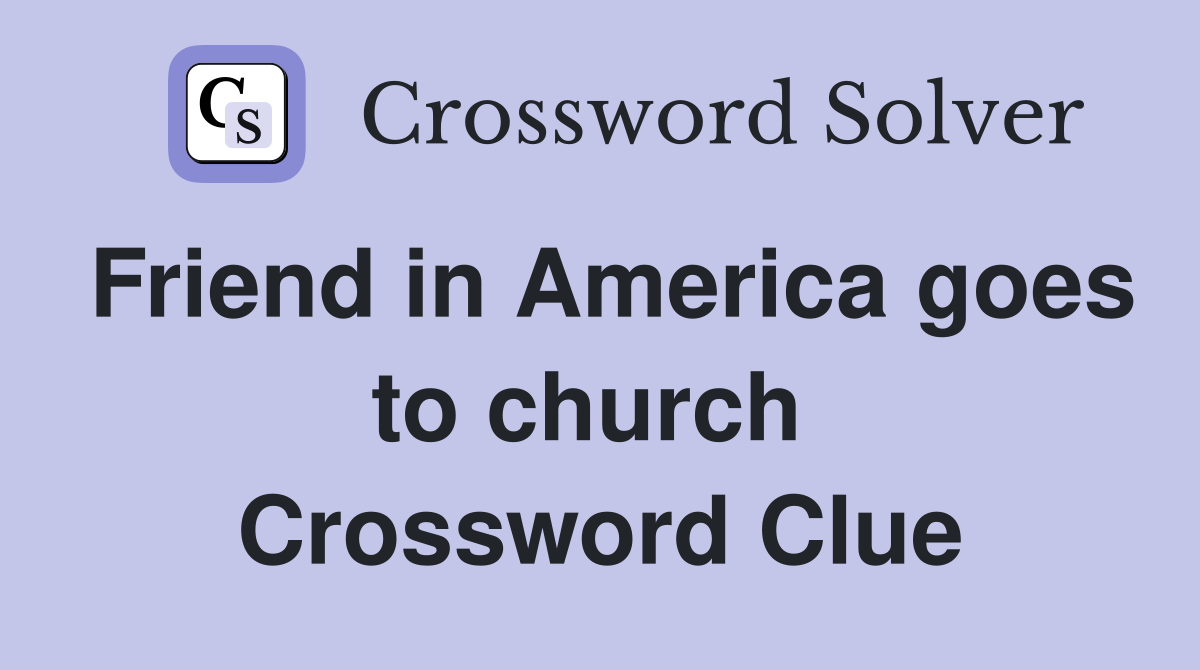 Friend in America goes to church  Crossword Clue