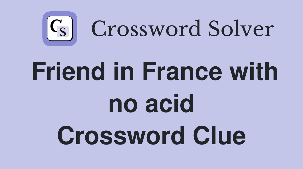 Friend in France with no acid Crossword Clue
