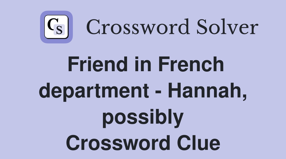 Friend in French department - Hannah, possibly Crossword Clue