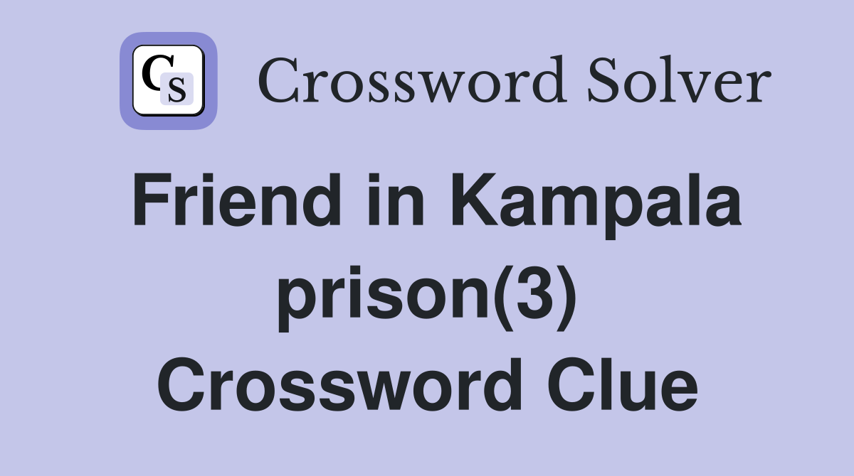 Friend in Kampala prison(3) Crossword Clue